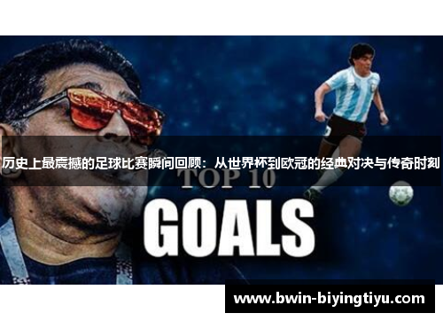 历史上最震撼的足球比赛瞬间回顾：从世界杯到欧冠的经典对决与传奇时刻