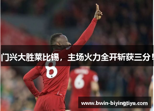 门兴大胜莱比锡，主场火力全开斩获三分！